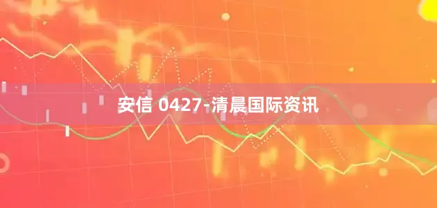 安信 0427-清晨国际资讯